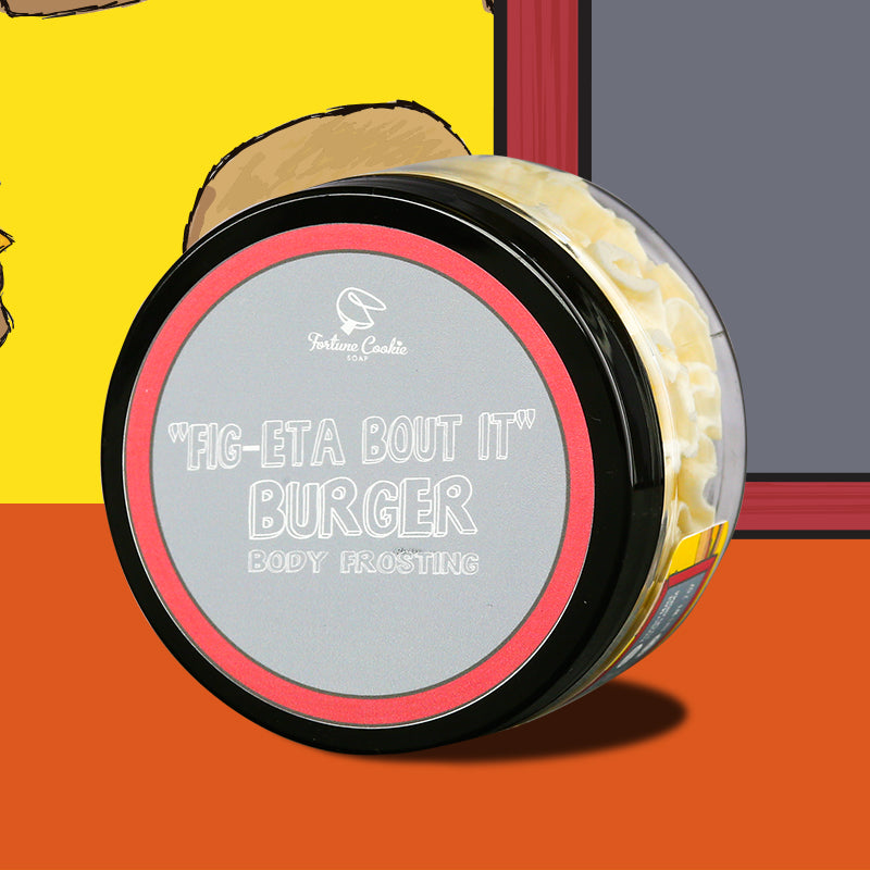 "FIG-ETA BOUT IT" BURGER Body Frosting